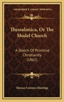 Thessalonica: Or, The Model Church: A Sketch Of Primitive Christianity 1166164640 Book Cover