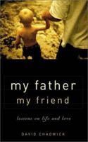 My Father, My Friend: Lessons on Life and Love 1565637321 Book Cover