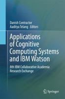 Applications of Cognitive Computing Systems and IBM Watson: 8th IBM Collaborative Academia Research Exchange 9811348766 Book Cover