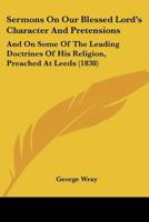 Sermons on Our Blessed Lord's Character and Pretensions, and on Some of the Leading Doctrines of His Religion 1357581394 Book Cover