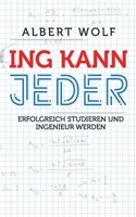 Ing Kann Jeder: Erfolgreich studieren und Ingenieur werden: Tipps und fachliche Einführung in das Ingenieurstudium - So meisterst du M 1726723321 Book Cover