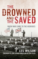 The Drowned and the Saved: When War Came to the Hebrides 1780275439 Book Cover