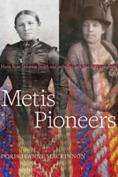 Metis Pioneers: Marie Rose Delorme Smith and Isabella Clark Hardisty Lougheed 1772122718 Book Cover