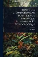 TraitÃ(c) Des Champignons Au Point De Vue Botanique, Alimentaire Et Toxicologique (French Edition) 1023699729 Book Cover
