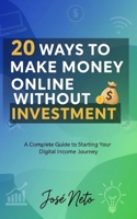 20 Ways to Make Money Online Without Investment: A Complete Guide to Starting Your Digital Income Journey (Entrepreneurship) B0GVF12YS6 Book Cover
