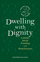 Dwelling with Dignity: Catholic Social Teaching and Homelessness (Enacting Catholic Social Tradition) 0814669859 Book Cover