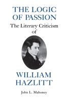 The Logic of Passion: The Literary Criticism of William Hazlitt 082321074X Book Cover
