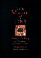 The Magic of Fire: Hearth Cooking: One Hundred Recipes for the Fireplace or Campfire 1580084532 Book Cover