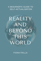 Reality and Beyond This World, A Beginner's Guide to Self-Actualisation 1763665801 Book Cover