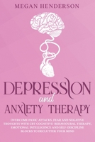 DEPRESSION AND ANXIETY THERAPY: Overcome Panic Attacks, Fear and Negative Thoughts With CBT Cognitive-Behavioural Therapy, Emotional Intelligence and Self-Discipline Blocks to Declutter Your Mind 1652183701 Book Cover