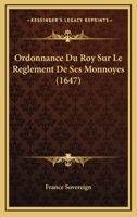 Ordonnance Du Roy Sur Le Reglement De Ses Monnoyes (1647) 1166151328 Book Cover