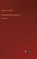 Geschichte Kaiser Sigmunds: Erster Band 0270449299 Book Cover
