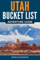 Utah Bucket List Adventure Guide: Explore 100 Offbeat Destinations You Must Visit! 1957590157 Book Cover