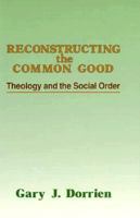 Reconstructing the Common Good: Theology and the Social Order 1592449492 Book Cover