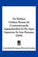 De Publicis Urbium Romae Et Constantinopolis Aquaeductibus Et De Aqua Impetrata Ex Iure Romano (1844) 1168348048 Book Cover