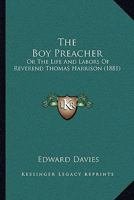 The Boy Preacher: Or The Life And Labors Of Reverend Thomas Harrison 1437089852 Book Cover