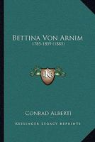Bettina Von Arnim: 1785-1859 (1885) 1167488776 Book Cover