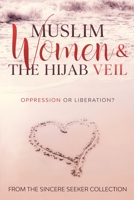 Muslim Women and the Hijab Veil : Oppression or Liberation? 1733213937 Book Cover