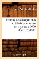 Histoire de La Langue Et de La Littérature Française, Des Origines à 1900 2012667775 Book Cover