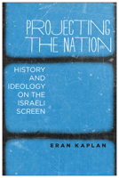 Projecting the Nation: History and Ideology on the Israeli Screen 1978813384 Book Cover
