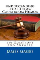 Understanding Legal Terms/Courtroom Humor: 150 Questions and Answers 147828823X Book Cover