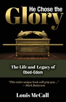 He Chose the Glory: The Life and Legacy of Obed-Edom 1637692749 Book Cover