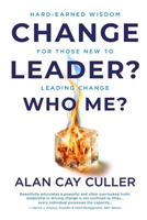 Change Leader? Who Me?: Hard-Earned Wisdom for Those New to Leading Change B0FSS26MMR Book Cover