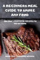 A Beginners Meal Guide to Smoke Any Food 1803502886 Book Cover