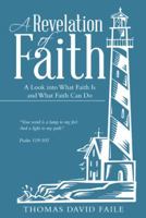 A Revelation of Faith: A Look Into What Faith Is and What Faith Can Do 1512769738 Book Cover