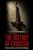 The History of Exorcism: Possession, Ritual, and the Church's Response B0HG97KPNF Book Cover