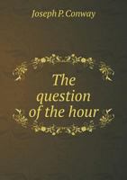 The Question of the Hour: A Survey of the Position and Influence of the Catholic Church in the United States 1356822606 Book Cover
