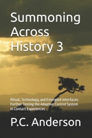 Summoning Across History 3: Ritual, Technology, and Emergent Interfaces: Further Testing the Adaptive Control System in Contact Experiences (From Summoning to Jacques Vallee’s theories) B0GVYPR4V7 Book Cover