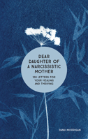 Dear Daughter of a Narcissistic Mother: 100 Letters for Your Healing and Thriving 1506462138 Book Cover
