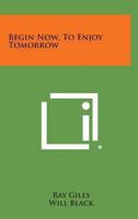 Begin now - to enjoy tomorrow 1163805734 Book Cover