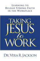 Taking Jesus to Work: Living Out Your Faith on the Job 0800794613 Book Cover