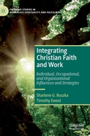 Integrating Christian Faith and Work: Individual, Occupational, and Organizational Influences and Strategies (Palgrave Studies in Workplace Spirituality and Fulfillment) 3030229165 Book Cover