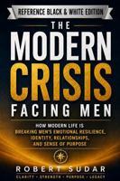 THE MODERN CRISIS FACING MEN: How Modern Life Is Breaking Men’s Emotional Resilience, Identity, Relationships, and Sense of Purpose 1971877255 Book Cover