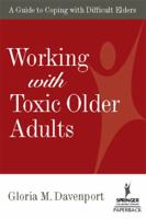 Working With Toxic Older Adults: A Guide to Coping With Difficult Elders (Springer Series on Life Styles and Issues in Aging) 0826112234 Book Cover