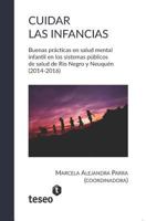 Cuidar las infancias: Buenas prácticas en salud mental infantil en los sistemas públicos de salud de Río Negro y Neuquén (2014-2016) 9877231727 Book Cover