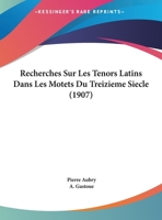 Recherches Sur Les Tenors Latins Dans Les Motets Du Treizieme Siecle (1907) 1160243174 Book Cover