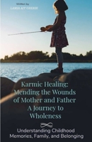 Karmic Healing: Mending the Wounds of Mother and Father A Journey to Wholeness. B0GKT4RGLK Book Cover