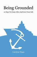 Being Grounded: 21 Days To Come Alive And Love Your Life 1642371033 Book Cover