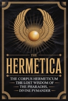 The Hermetica: The Corpus Hermeticum, The Lost Wisdom of The Pharaohs, The Divine Pymander 9371236124 Book Cover