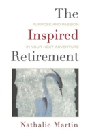 The Inspired Retirement: Purpose and Passion in Your Next Adventure 1643435280 Book Cover