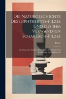 Die Naturgeschichte Des Diphtheritis-Pilzes Und Des Ihm Verwandten Scharlach-Pilzes: Ein Wegweiser Zu Einer Rationellen Prophylaxe Und Behandlung Der 1021617938 Book Cover