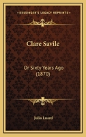 Clare Savile: Or Sixty Years Ago 1241572984 Book Cover