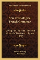 New Etymological French Grammar: Giving For The First Time The History Of The French Syntax 117688106X Book Cover
