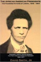 The African American Presidents: The Founding Fathers of Liberia, 1848-1904 0975890131 Book Cover