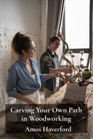 Carving Your Own Path in Woodworking: Embracing Individual Creativity, Adapting Traditional Techniques B0F5FRSZ1C Book Cover