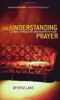 (RE)Understanding Prayer: A Fresh Approach to Conversation With God 0976364263 Book Cover